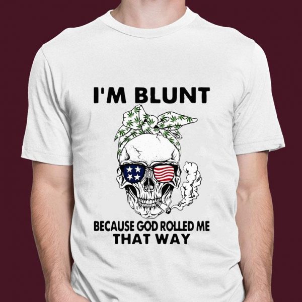 Funny Skull Weed I'm Blunt Because God Rolled Me That Way Skull American Flag shirt