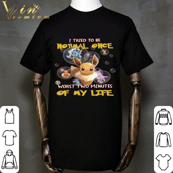 Eevee i tried to be normal once worst two minutes of my life shirt
