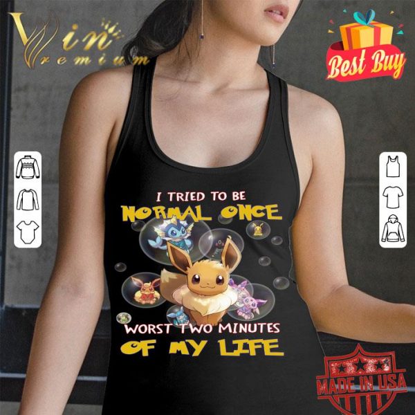 Official Eevee i tried to be normal once worst two minutes of my life shirt