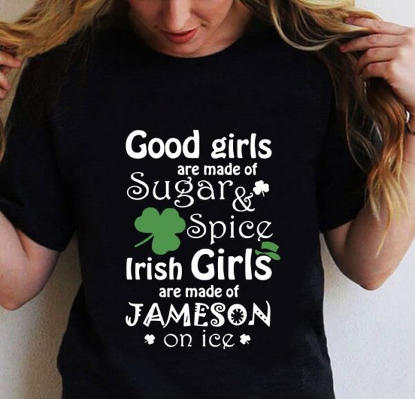 Good Girls Are Made Of SugarSpice Irish Girl Are Made Of Jameson On Ice shirt