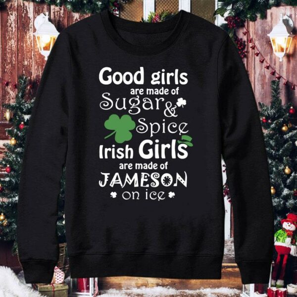 Good Girls Are Made Of SugarSpice Irish Girl Are Made Of Jameson On Ice shirt