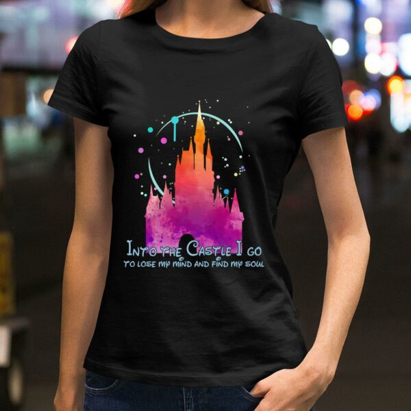 Premium Disney Into the Castle I go to lose my mind and find my soul shirt