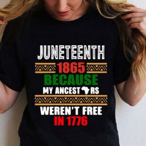 Funny Juneteenth 1865 Because My ancestors Weren’t free in 1776 shirt 1