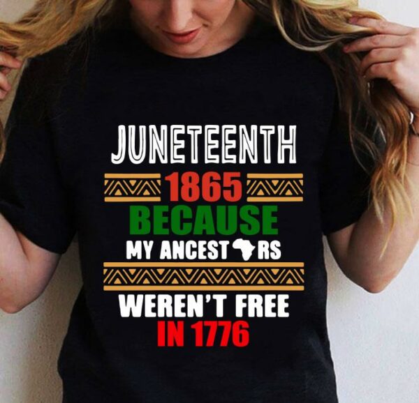 Funny Juneteenth 1865 Because My ancestors Weren’t free in 1776 shirt
