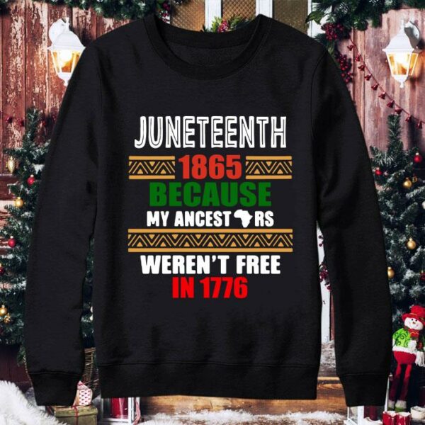 Funny Juneteenth 1865 Because My ancestors Weren’t free in 1776 shirt