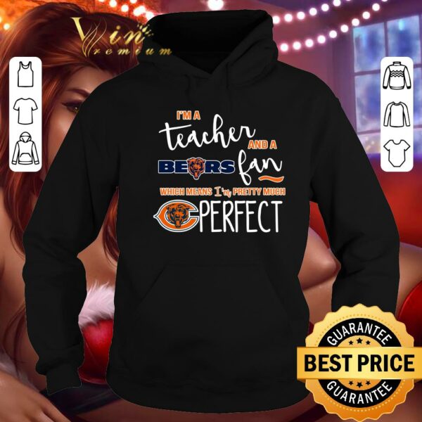 Premium I'm a teacher and a Bears fan which means i'm pretty much Chicago Bears perfect shirt