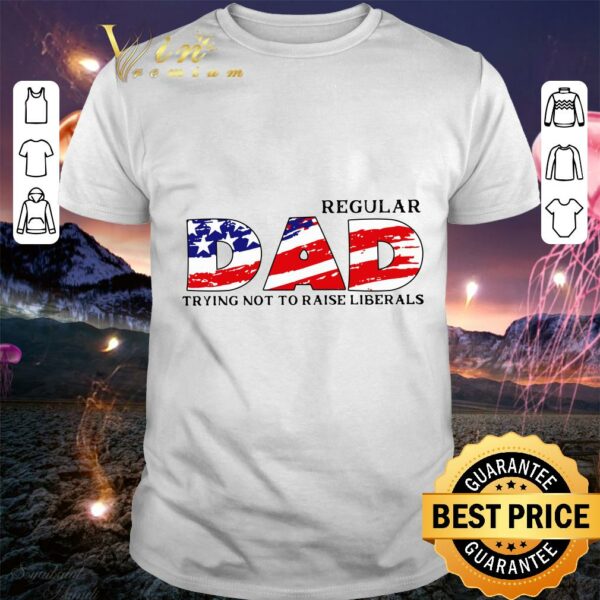 Original LIMITED EDITION Regular DAD Trying Not To Raise Liberals1 shirt