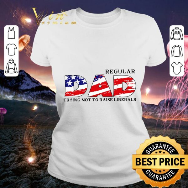 Original LIMITED EDITION Regular DAD Trying Not To Raise Liberals1 shirt