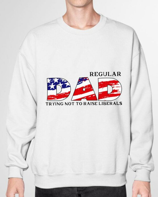 Original LIMITED EDITION Regular DAD Trying Not To Raise Liberals1 shirt