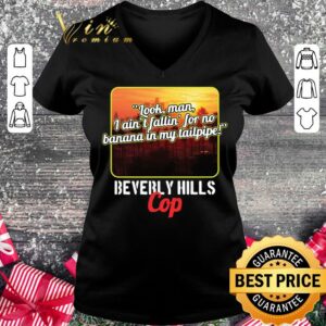 Funny Look Man I Aint Fallin For No Banana In My Tailpipe Beverly Hills Cop shirt 1