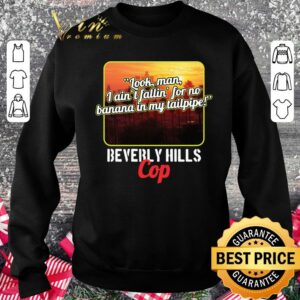Funny Look Man I Aint Fallin For No Banana In My Tailpipe Beverly Hills Cop shirt 2