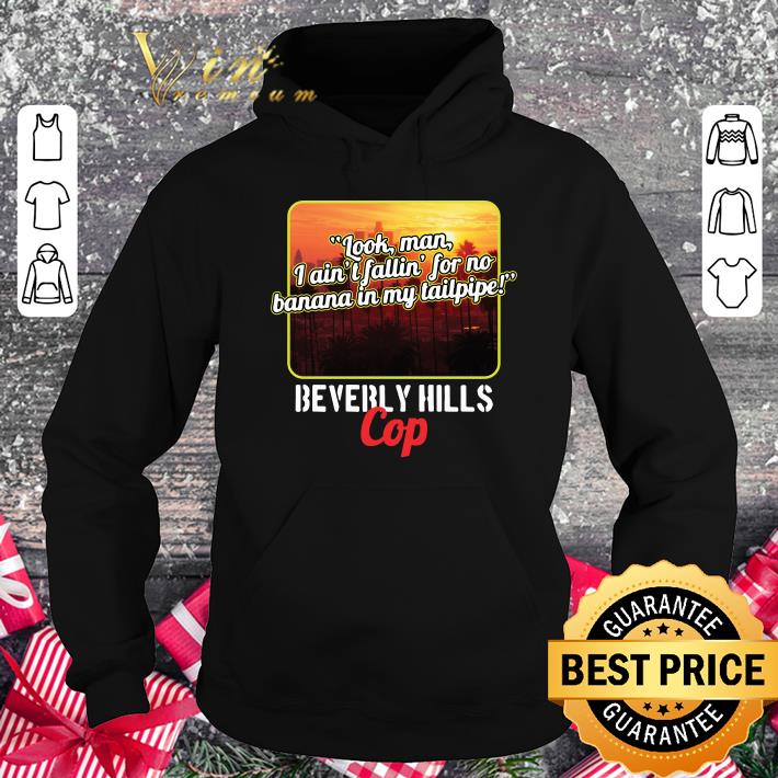Funny Look Man I Aint Fallin For No Banana In My Tailpipe Beverly Hills Cop shirt Look Man I Aint Fallin For No Banana In My Tailpipe Beverly Hills Cop shirt 4 - Funny Look Man I Aint Fallin For No Banana In My Tailpipe Beverly Hills Cop shirt