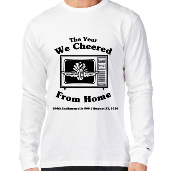 Funny The Year We Cheered From Home 104th Indianapolis 500 August 23 2020 shirt