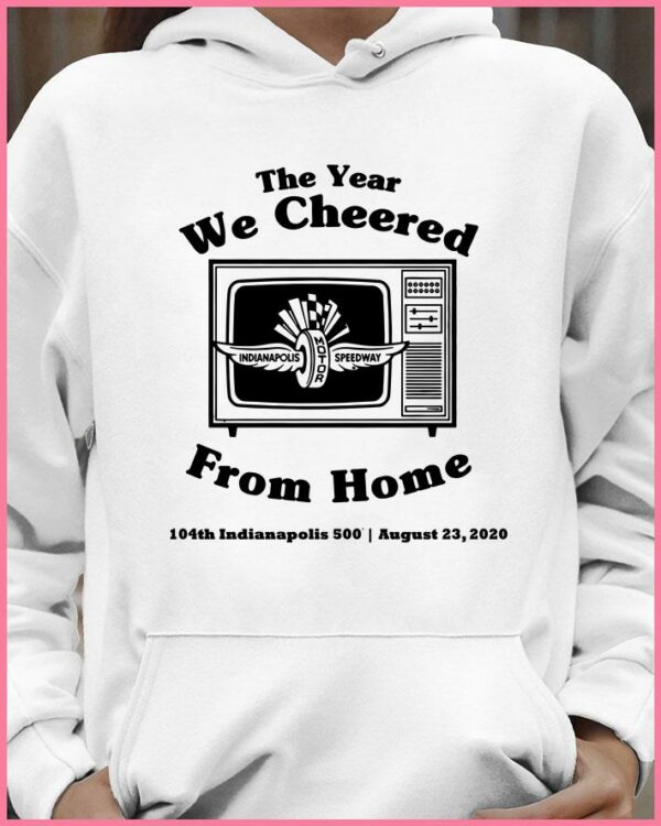 Funny The Year We Cheered From Home 104th Indianapolis 500 August 23 2020 shirt