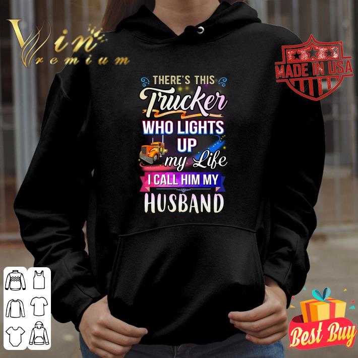 Official There's this trucker who lights up my like i call him my husband shirt There s this trucker who lights up my like i call him my husband shirt 4 1 - Official There's this trucker who lights up my like i call him my husband shirt