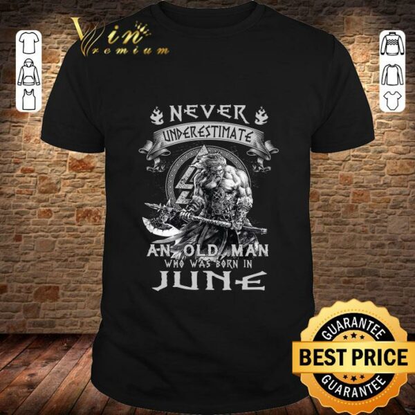 Premium Viking Never Underestimate And Old Man Who Was Born In June shirt