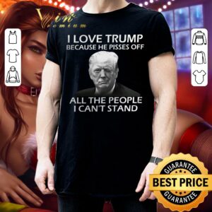 Hot I love Donald Trump because he pisses off all the people i can't stand shirt 2