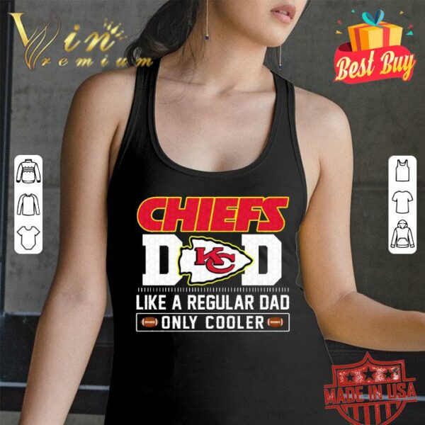Funny Kansas City Chiefs Dad Like A Regular Dad Only Cooler Kansas City Chiefs NFL Football Team Father's Day Shirt