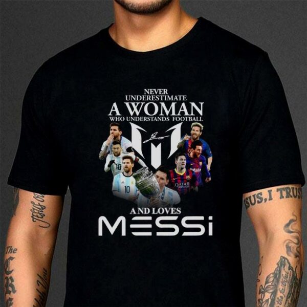 Original Never Underestimate A Woman Who Understands Football And Loves Lionel Messi Signature Shirt