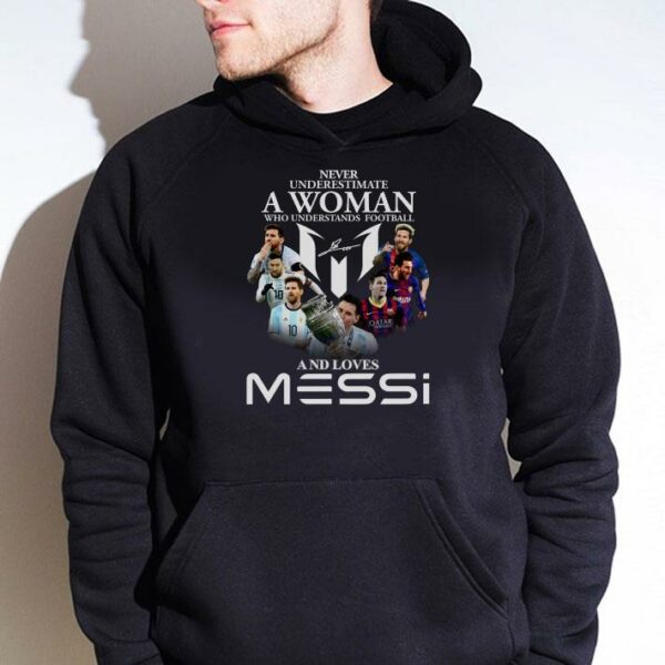 Original Never Underestimate A Woman Who Understands Football And Loves Lionel Messi Signature Shirt