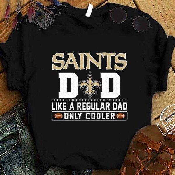 Funny New Orleans Saints Dad Like A Regular Dad Only Cooler New Orleans Saints NFL Football Team Father's Day Shirt
