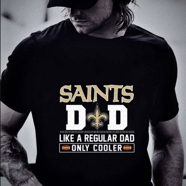 Funny New Orleans Saints Dad Like A Regular Dad Only Cooler New Orleans Saints NFL Football Team Father's Day Shirt