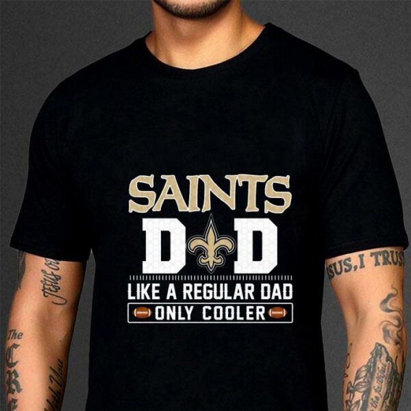 Funny New Orleans Saints Dad Like A Regular Dad Only Cooler New Orleans Saints NFL Football Team Father's Day Shirt