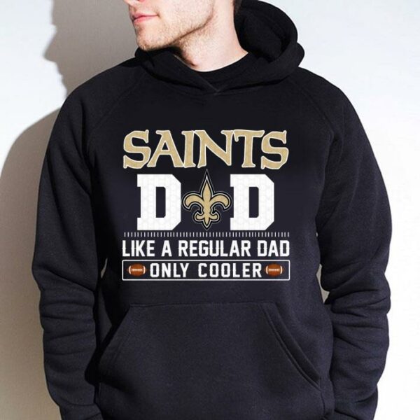 Funny New Orleans Saints Dad Like A Regular Dad Only Cooler New Orleans Saints NFL Football Team Father's Day Shirt