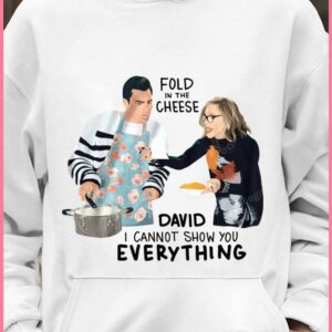 Funny Schitt's Creek Fold In The Cheese David I Cannot Show You Everything David Rose Moira Rose Shirt 3 Funny Schitt's Creek Fold In The Cheese David I Cannot Show You Everything David Rose Moira Rose Shirt 3