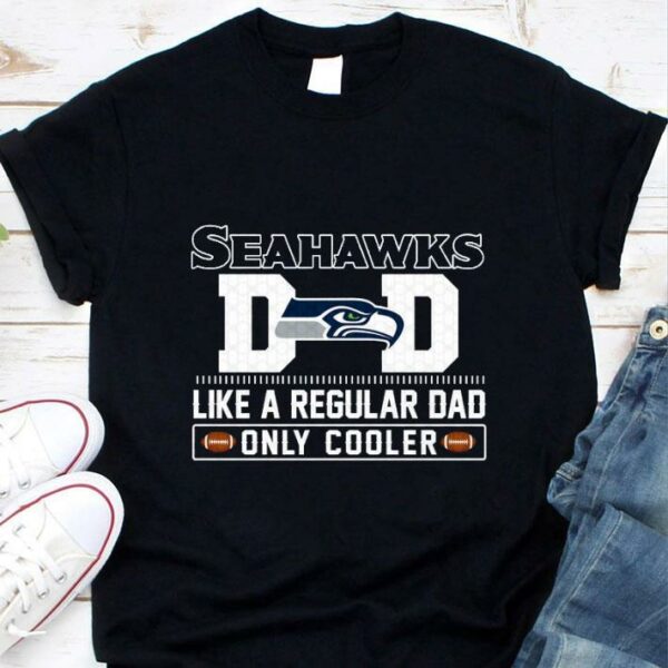 Official Seattle Seahawks Dad Like A Regular Dad Only Cooler Seattle Seahawks NFL Football Team Father's Day Shirt