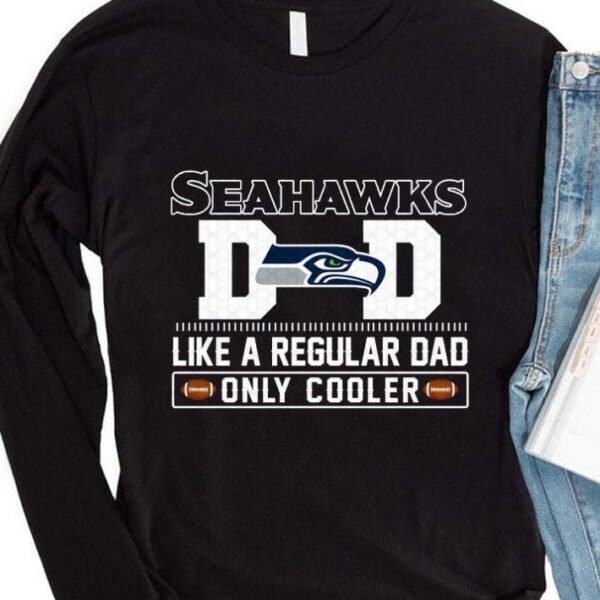 Official Seattle Seahawks Dad Like A Regular Dad Only Cooler Seattle Seahawks NFL Football Team Father's Day Shirt