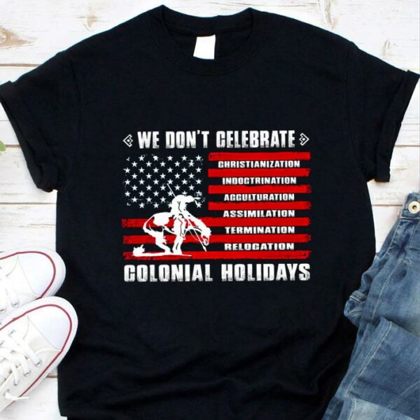 Hot We Don't Celebrate Christianization Indoctrination Acculturation Assimilation Termination Relocation Colonial Holidays American Flag Shirt