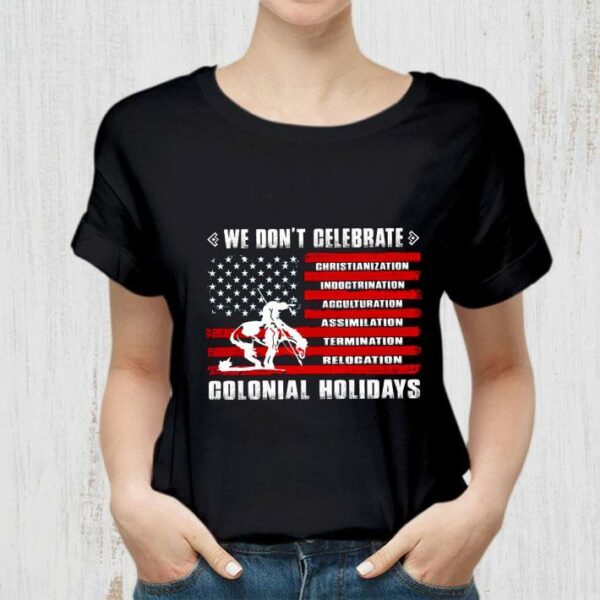 Hot We Don't Celebrate Christianization Indoctrination Acculturation Assimilation Termination Relocation Colonial Holidays American Flag Shirt
