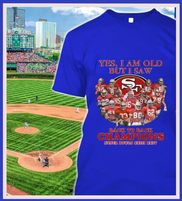 Awesome Yes I Am Old But I Saw Back To Back Champions Super Bowls San Francisco 49ers Shirt