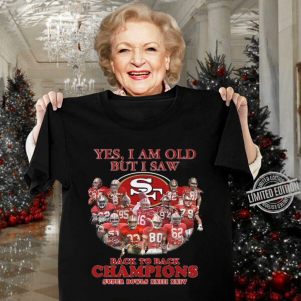 Awesome Yes I Am Old But I Saw Back To Back Champions Super Bowls San Francisco 49ers Shirt