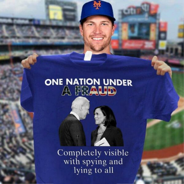 Hot Biden-Harris One Nation Under A Fraud Completely Visible With Spying And Lying To All Shirt