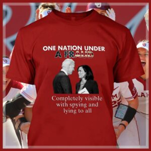 Hot Biden-Harris One Nation Under A Fraud Completely Visible With Spying And Lying To All Shirt 3