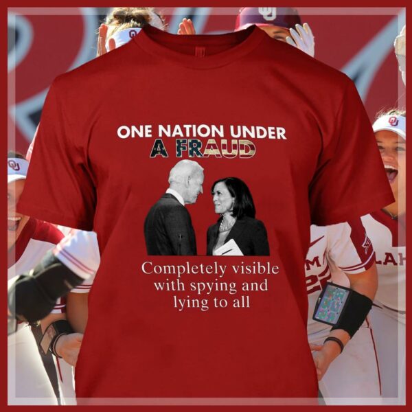 Hot Biden-Harris One Nation Under A Fraud Completely Visible With Spying And Lying To All Shirt