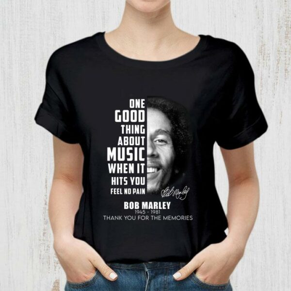 Premium Bob Marley One Good Thing About Music When It Hits You Feel No Pain Shirt