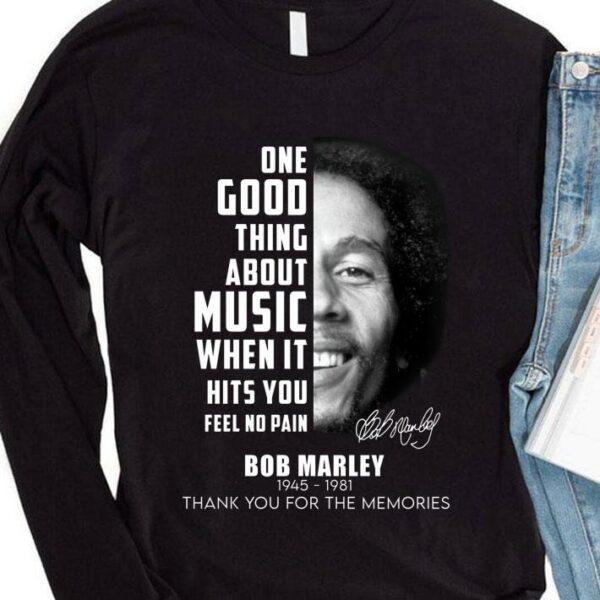 Premium Bob Marley One Good Thing About Music When It Hits You Feel No Pain Shirt