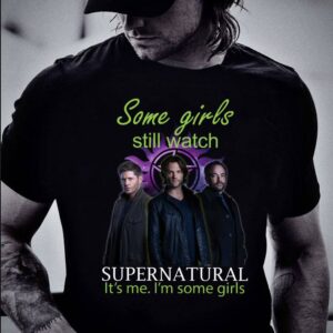 Best Dean and Sam Winchester Some girls still watch Supernatural it's me i'm some girls shirt 1