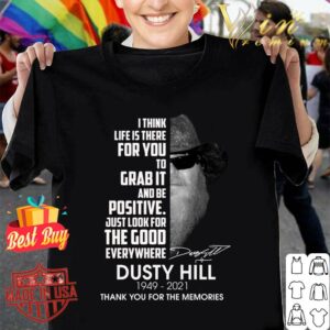 Awesome Dusty Hill I Think Life Is There For You To Grab It And Be Positive Just Look For The Good Everywhere Shirt