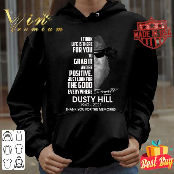 Awesome Dusty Hill I Think Life Is There For You To Grab It And Be Positive Just Look For The Good Everywhere Shirt
