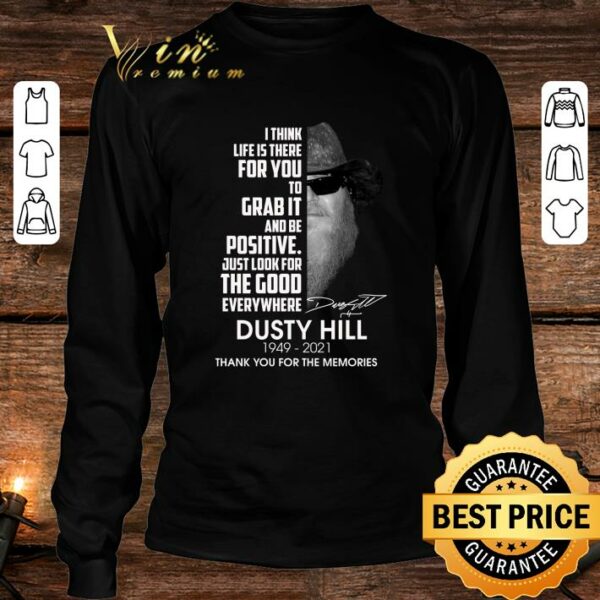Awesome Dusty Hill I Think Life Is There For You To Grab It And Be Positive Just Look For The Good Everywhere Shirt