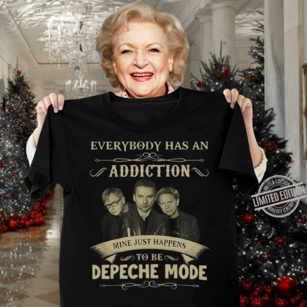 Original Everybody has an addiction mine just happens to be Depeche Mode band member shirt