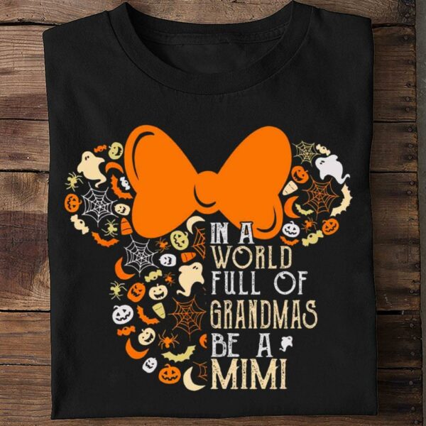 Premium Halloween Disney Minnie Mouse In A World Full Of Grandmas Be A Mimi Shirt