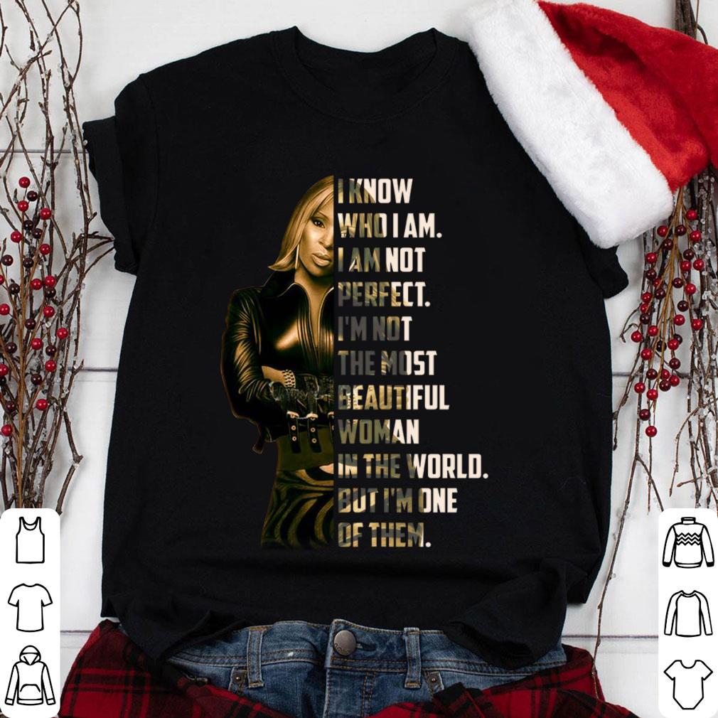 I know who i am i am not perfect i'm not the most beautiful woman in the world but i'm one of them Shirt I know who i am i am not perfect i m not the most beautiful woman in the world but i m one of them Shirt 1 - I know who i am i am not perfect i'm not the most beautiful woman in the world but i'm one of them Shirt