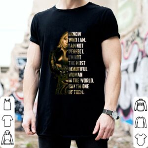 I know who i am i am not perfect i'm not the most beautiful woman in the world but i'm one of them Shirt 1