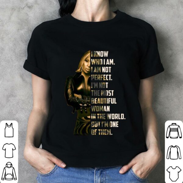 I know who i am i am not perfect i'm not the most beautiful woman in the world but i'm one of them Shirt