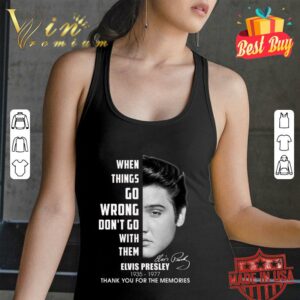 Best King Elvis Presley 1935-1977 when things go wrong don't go with them shirt